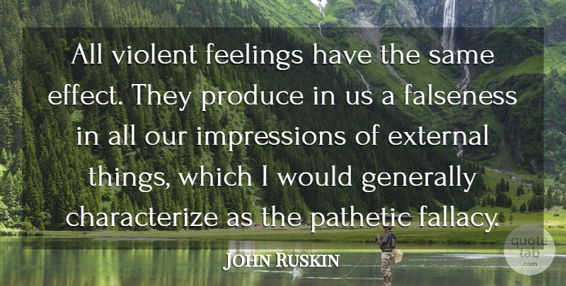 John Ruskin Quote About Fake People, Judging, Feelings: All Violent Feelings Have The...