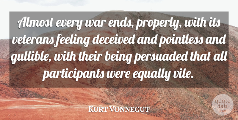 Kurt Vonnegut Quote About Almost, Deceived, Equally, Feeling, Persuaded: Almost Every War Ends Properly...
