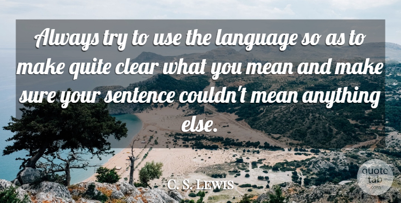 C. S. Lewis Quote About Clear, Language, Mean, Quite, Sentence: Always Try To Use The...