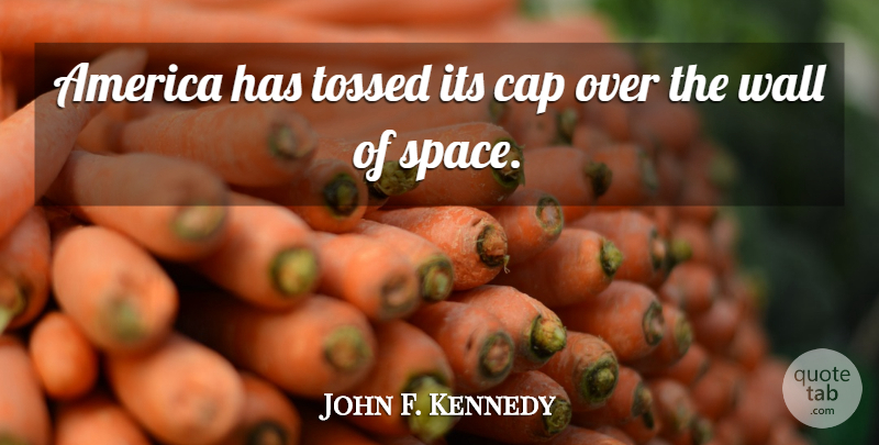John F. Kennedy Quote About Wall, America, Space: America Has Tossed Its Cap...