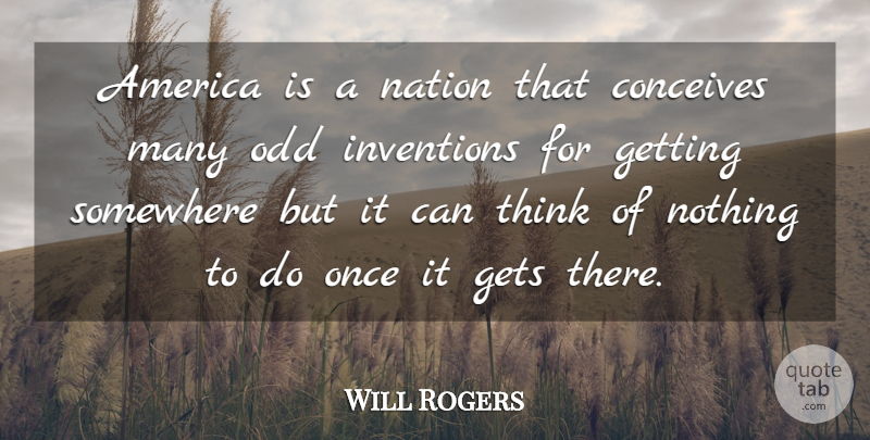 Will Rogers Quote About Thinking, America, Odd: America Is A Nation That...