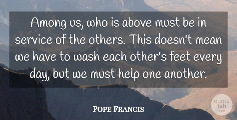 Pope Francis Quote About Mean, Feet, Helping: Among Us Who Is Above...