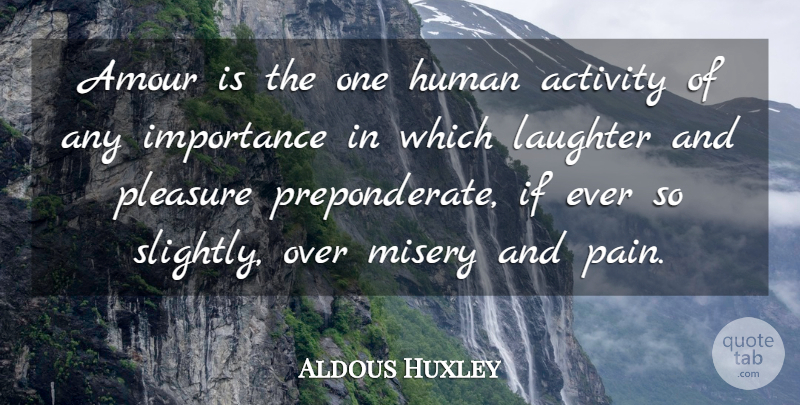 Aldous Huxley Quote About Pain, Laughter, Emotional: Amour Is The One Human...