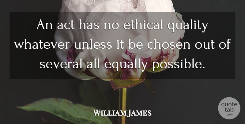 William James Quote About Philosophical, Quality, Ethics: An Act Has No Ethical...
