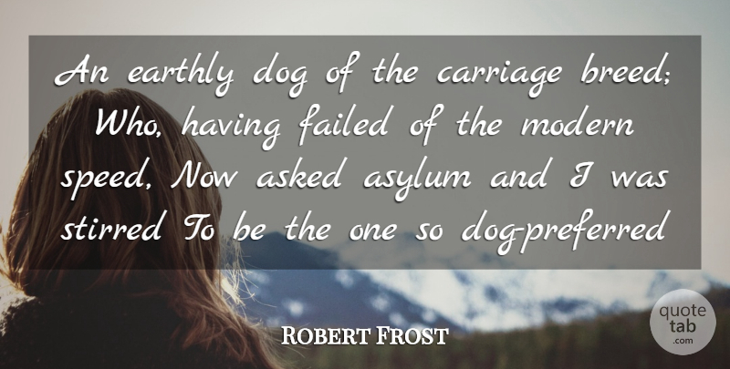 Robert Frost Quote About Asked, Asylum, Carriage, Dog, Earthly: An Earthly Dog Of The...