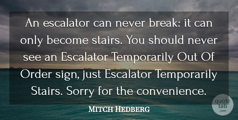 Mitch Hedberg Quote About Funny, Sorry, Humor: An Escalator Can Never Break...