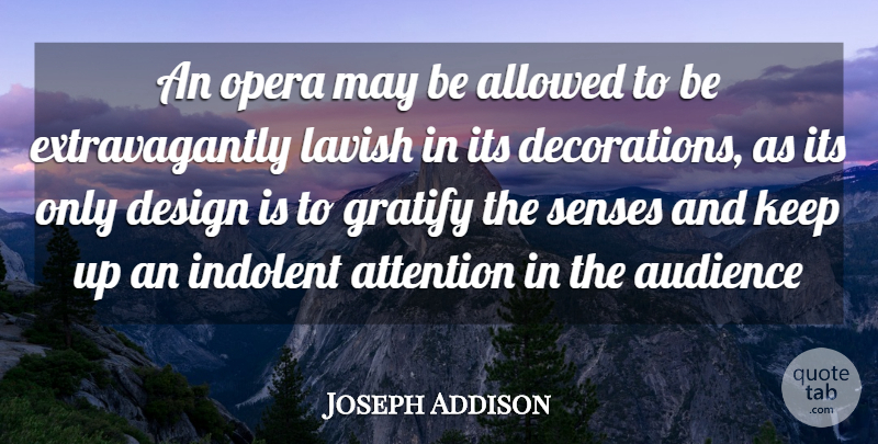 Joseph Addison Quote About Design, Attention, May: An Opera May Be Allowed...