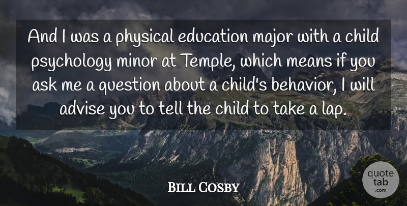 Bill Cosby Quote About Advise, Ask, Child, Education, Major: And I Was A Physical...