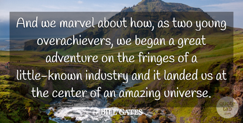 Bill Gates Quote About Adventure, Amazing, Began, Center, Great: And We Marvel About How...