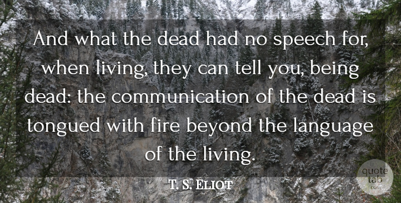 T. S. Eliot Quote About Beyond, Communication, Dead, Death, Fire: And What The Dead Had...