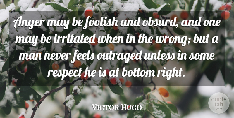 Victor Hugo Quote About Anger, Bottom, Feels, Foolish, Irritated: Anger May Be Foolish And...