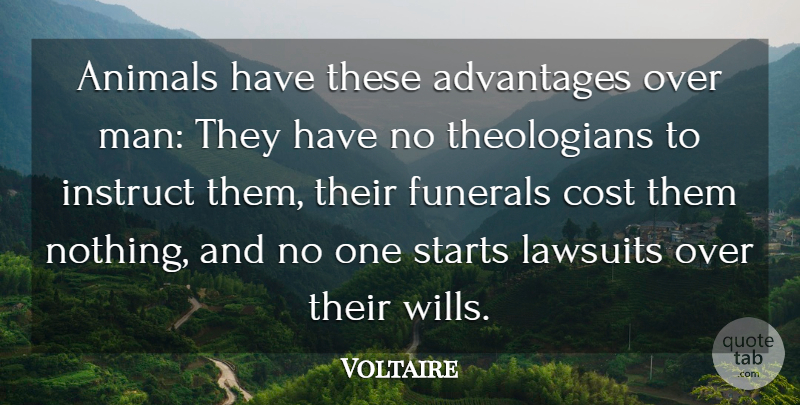 Voltaire Quote About Advantages, Animals, Cost, Funerals, Lawsuits: Animals Have These Advantages Over...