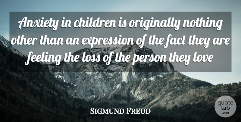 Sigmund Freud Quote About Children, Loss, Expression: Anxiety In Children Is Originally...