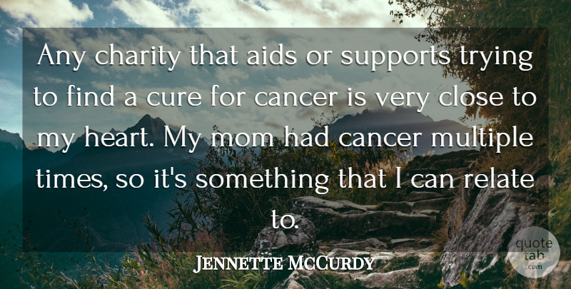 Jennette McCurdy Quote About Aids, Charity, Close, Cure, Mom: Any Charity That Aids Or...
