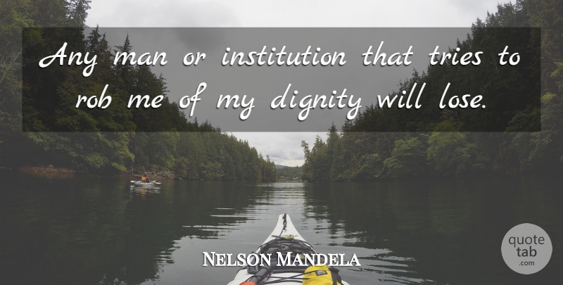 Nelson Mandela Quote About Men, Trying, Dignity: Any Man Or Institution That...