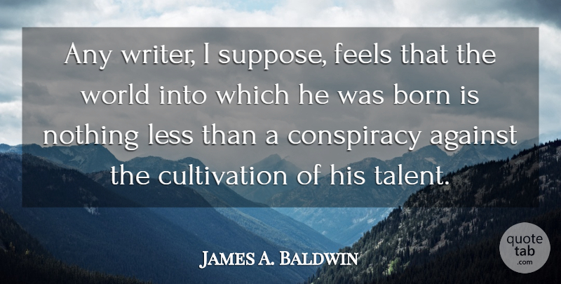 James A. Baldwin Quote About Writing, Editors, Literature: Any Writer I Suppose Feels...