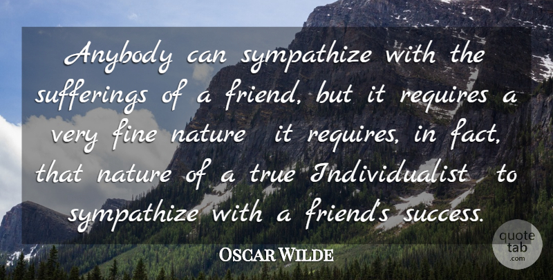 Oscar Wilde Quote About Anybody, Fine, Nature, Requires, Sufferings: Anybody Can Sympathize With The...