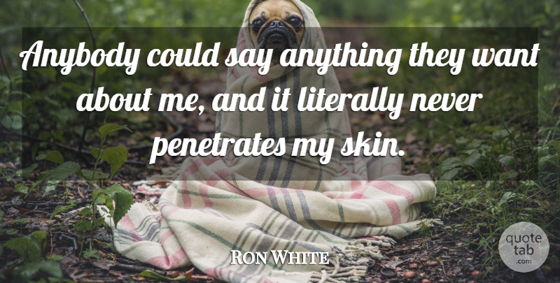 Ron White Quote About Skins, Say Anything, Want: Anybody Could Say Anything They...