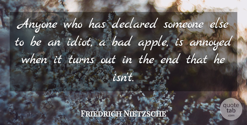 Friedrich Nietzsche Quote About Apples, Annoyed, Idiot: Anyone Who Has Declared Someone...