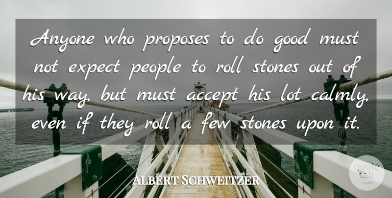 Albert Schweitzer Quote About Strength, People, Stronger: Anyone Who Proposes To Do...
