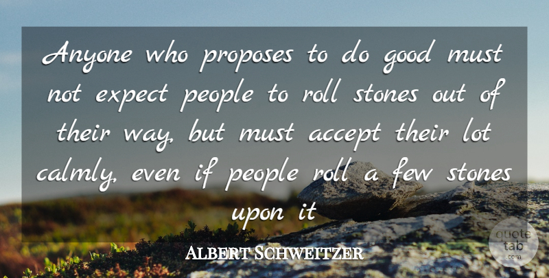 Albert Schweitzer Quote About Accept, Anyone, Expect, Few, Good: Anyone Who Proposes To Do...