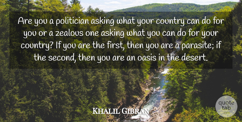 Khalil Gibran Quote About Country, Oasis, Zealous: Are You A Politician Asking...