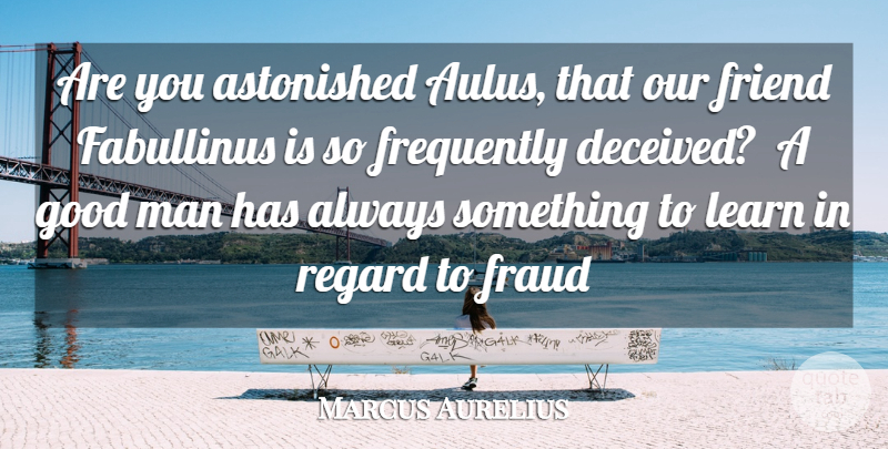 Marcus Aurelius Quote About Astonished, Fraud, Frequently, Friend, Good: Are You Astonished Aulus That...