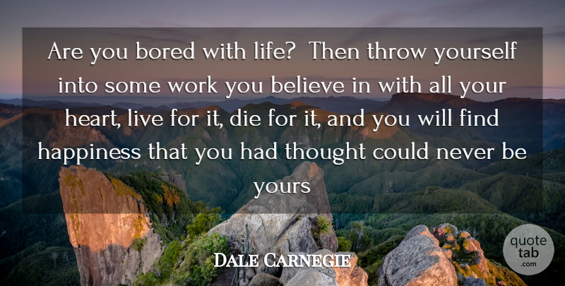 Dale Carnegie Quote About Believe, Bored, Die, Happiness, Throw: Are You Bored With Life...