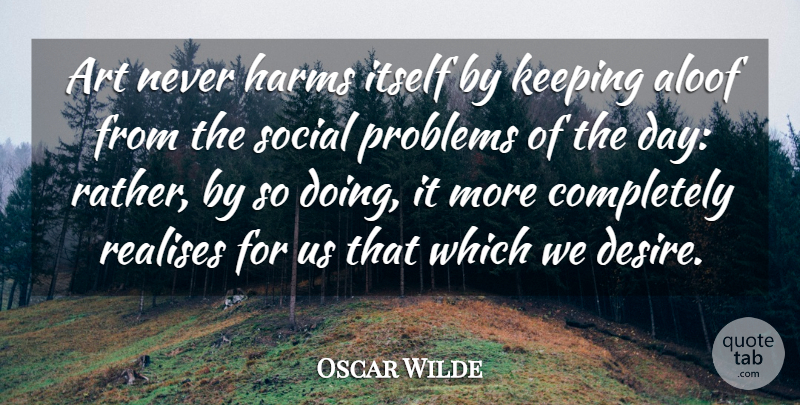 Oscar Wilde Quote About Aloof, Art, Harms, Itself, Keeping: Art Never Harms Itself By...