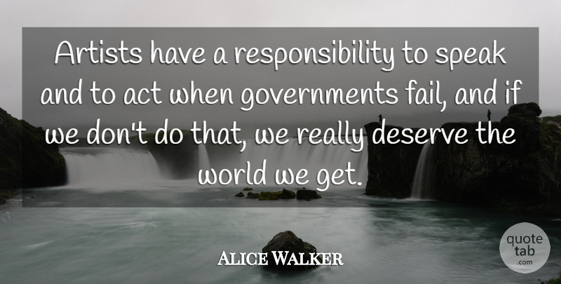 Alice Walker Quote About Act, Artists, Responsibility: Artists Have A Responsibility To...