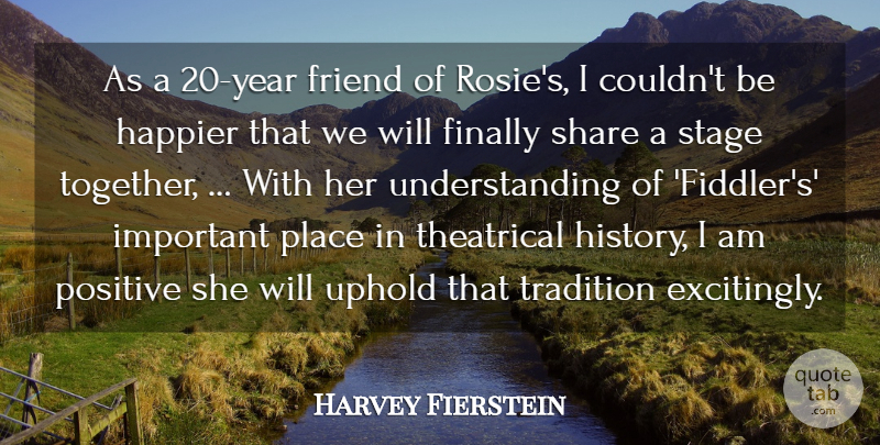 Harvey Fierstein Quote About Finally, Friend, Happier, Positive, Share: As A 20 Year Friend...