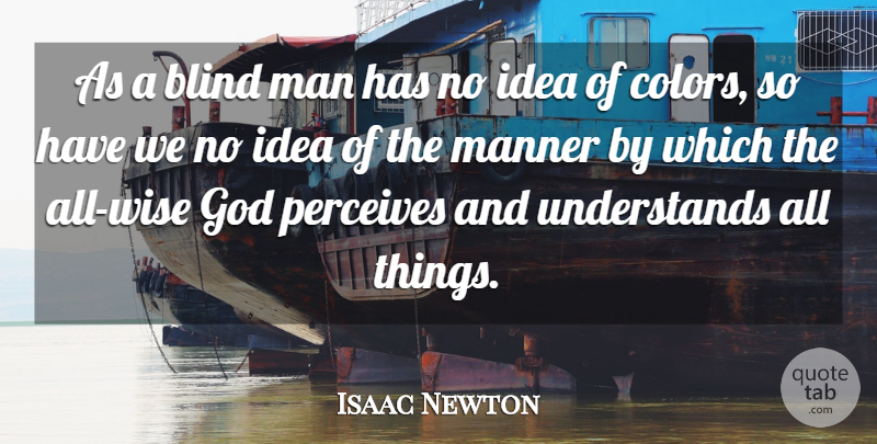 Isaac Newton Quote About God, Man, Manner, Perceives: As A Blind Man Has...