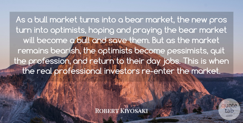 Robert Kiyosaki Quote About Bull, Hoping, Investors, Market, Optimists: As A Bull Market Turns...