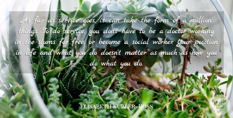 Elisabeth Kubler-Ross Quote About Death, Doctors, Matter: As Far As Service Goes...