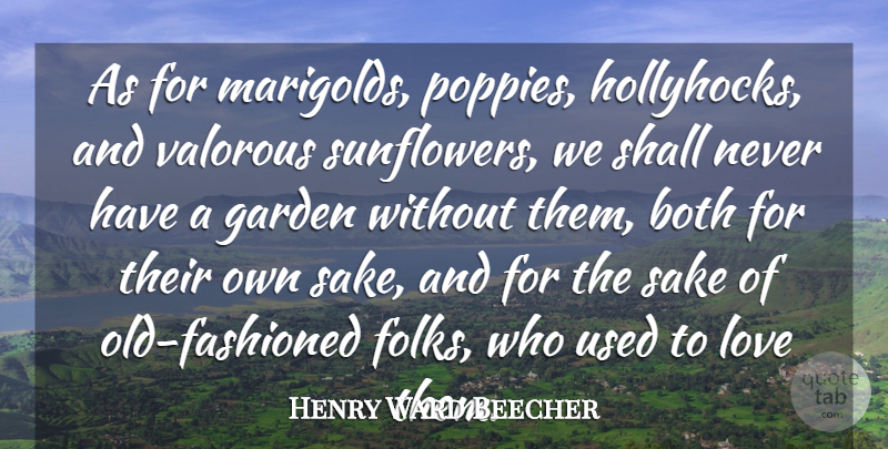 Henry Ward Beecher Quote About Flower, Garden, Sake: As For Marigolds Poppies Hollyhocks...