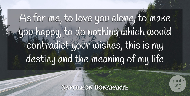 Napoleon Bonaparte Quote About Love You, Destiny, Wish: As For Me To Love...