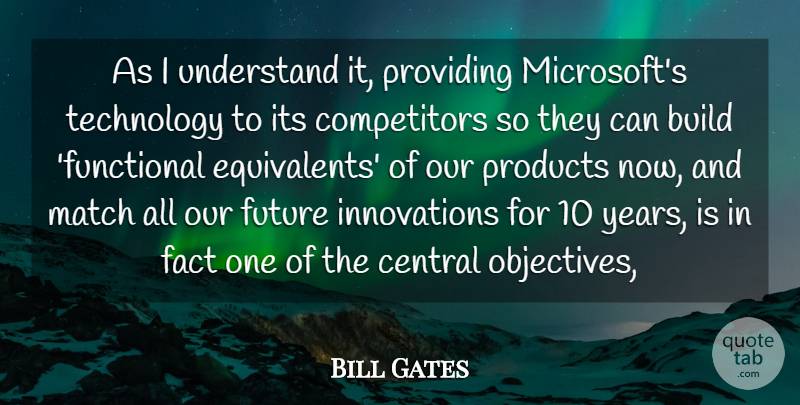Bill Gates Quote About Build, Central, Fact, Future, Match: As I Understand It Providing...