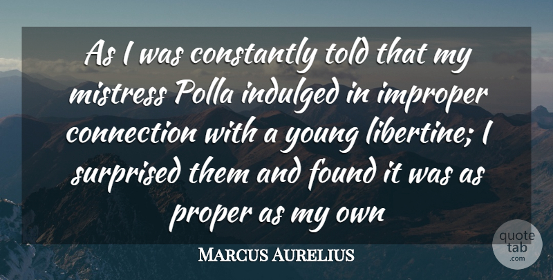 Marcus Aurelius Quote About Connection, Constantly, Found, Mistress, Proper: As I Was Constantly Told...