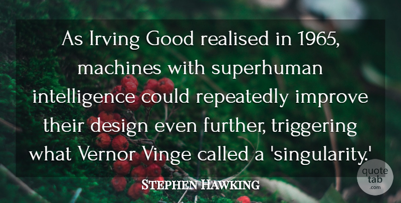 Stephen Hawking Quote About Design, Good, Intelligence, Machines, Realised: As Irving Good Realised In...