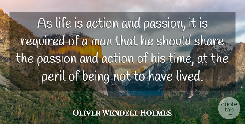Oliver Wendell Holmes Quote About Ability, Action, Life, Man, Passion: As Life Is Action And...