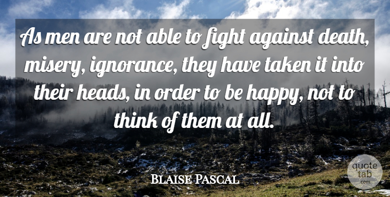 Blaise Pascal Quote About Taken, Ignorance, Sadness: As Men Are Not Able...