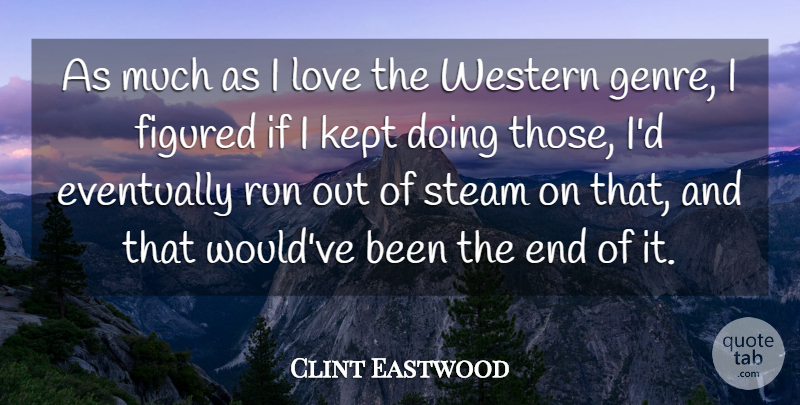 Clint Eastwood Quote About Eventually, Figured, Kept, Love, Western: As Much As I Love...