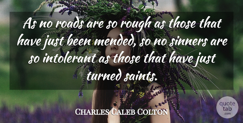 Charles Caleb Colton Quote About Tolerance, Saint, Rough: As No Roads Are So...