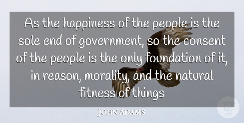 John Adams Quote About Government, People, Foundation: As The Happiness Of The...