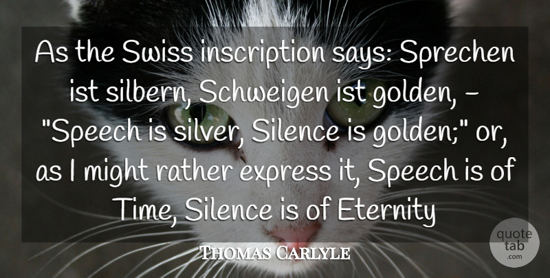 Thomas Carlyle Quote About Eternity, Express, Might, Rather, Silence: As The Swiss Inscription Says...
