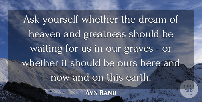 Ayn Rand Quote About Dream, Happy Life, Greatness: Ask Yourself Whether The Dream...