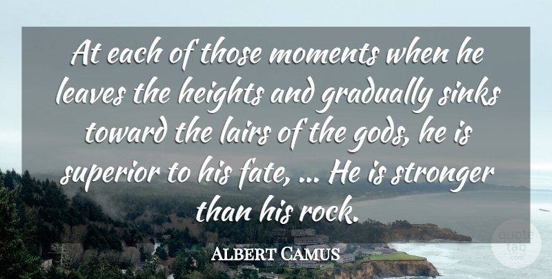 Albert Camus Quote About Gradually, Heights, Leaves, Moments, Stronger: At Each Of Those Moments...