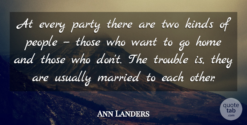 Ann Landers Quote About Home, Kinds, Married, Party, People: At Every Party There Are...