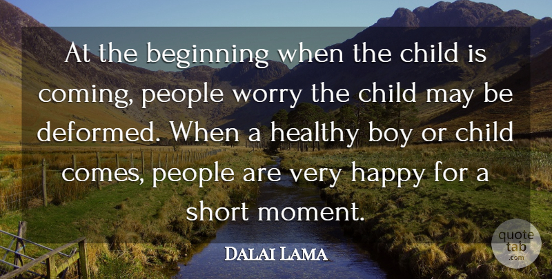 Dalai Lama Quote About Boy, Child, Healthy, People, Worry: At The Beginning When The...