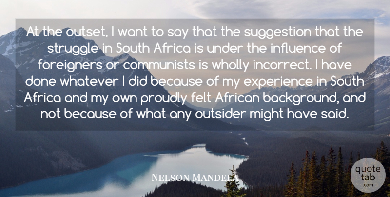Nelson Mandela Quote About African, Communists, Experience, Felt, Foreigners: At The Outset I Want...